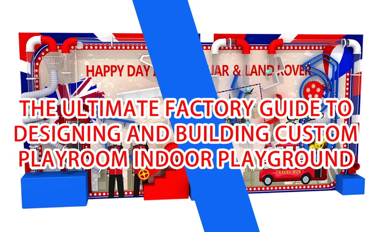 The Ultimate Factory Guide to Designing and Building Custom Playroom Indoor Playground
