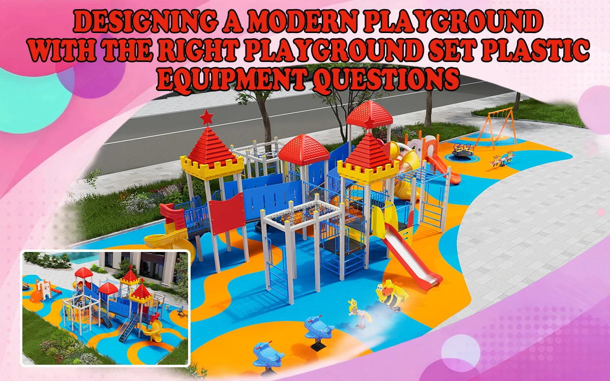 Diseñar un parque infantil moderno con el juego adecuado Preguntas sobre equipamiento de plástico para parques infantiles