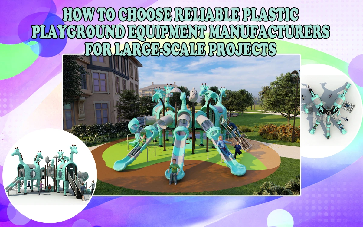 Cómo elegir fabricantes fiables de juegos infantiles de plástico para proyectos a gran escala