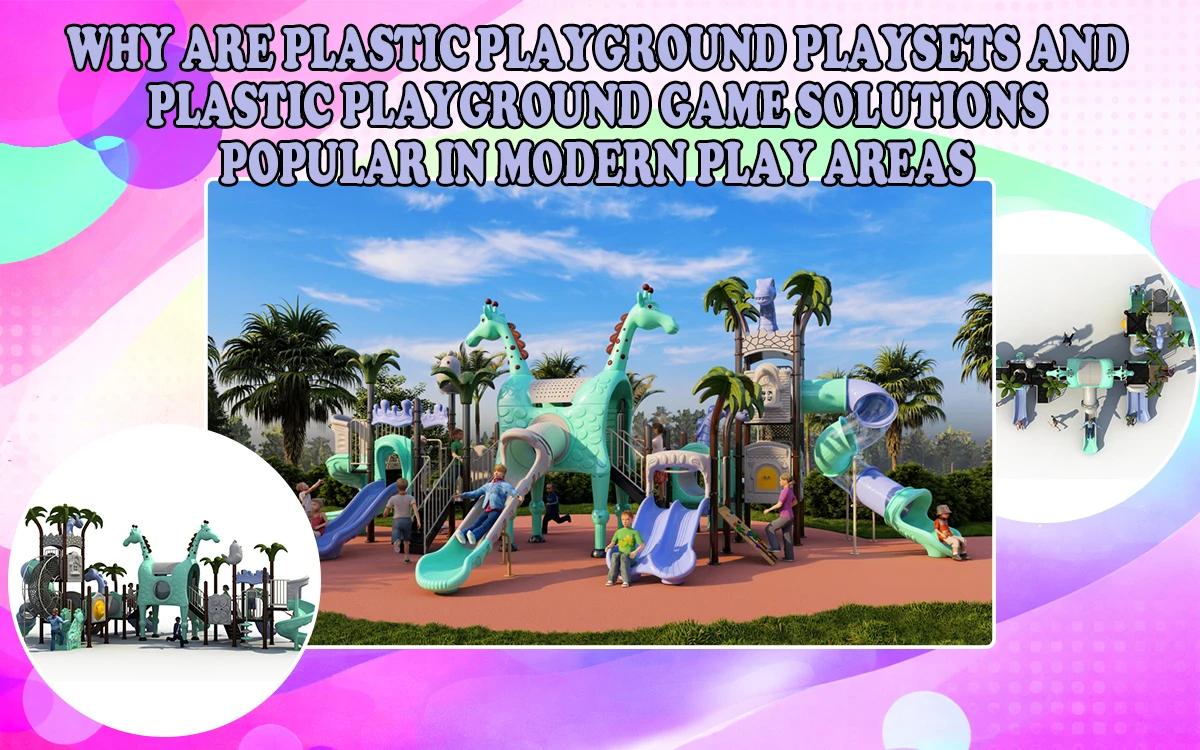 ¿Por qué son populares los parques infantiles de plástico y las soluciones de juego de plástico en las áreas de juego modernas?