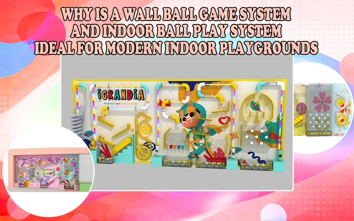 ¿Por qué un sistema de juego de pelota de pared y un sistema de juego de pelota de interior son ideales para los parques infantiles de interior modernos?